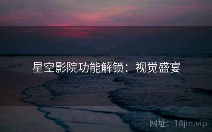 星空影院功能解锁：视觉盛宴